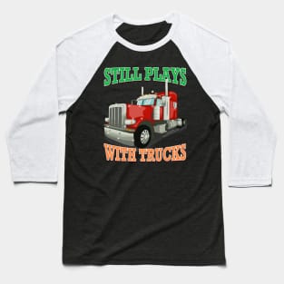 Still Plays With Trucks Semi Truck Trucker Novelty Gift Baseball T-Shirt